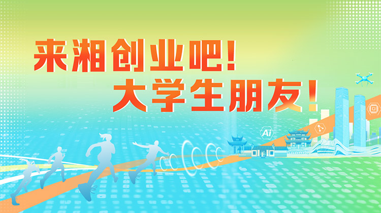 来湘创业吧！大学生朋友！